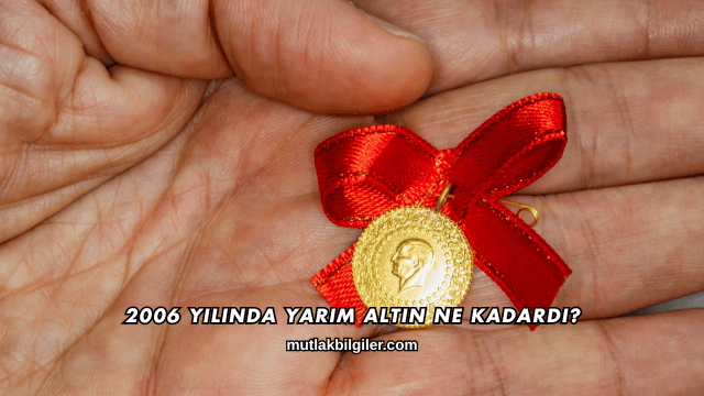 2006 Yılında Yarım Altın Ne Kadardı?