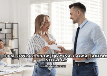 2008 Sonrası Kıdem Tazminatı Alma Şartları Nelerdir?
