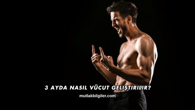 3 Ayda Nasıl Vücut Geliştirilir?