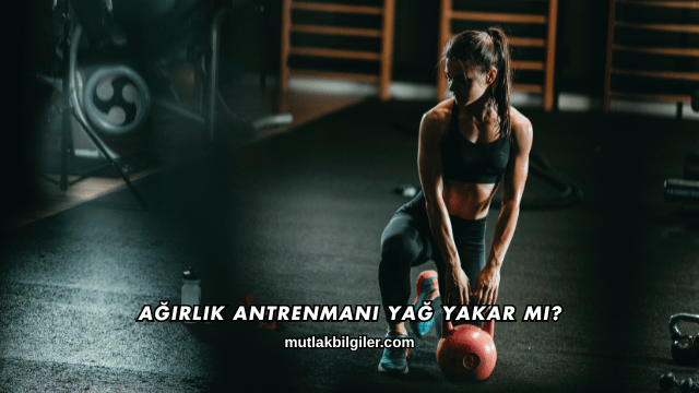 Ağırlık Antrenmanı Yağ Yakar mı?