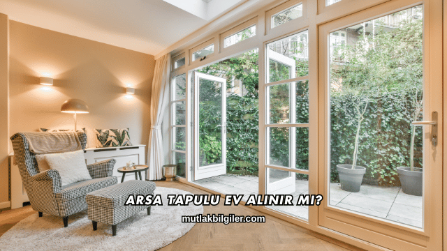 Arsa Tapulu Ev Alınır mı?
