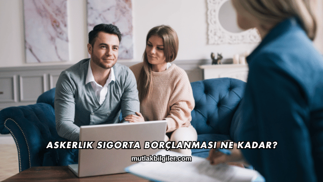 Askerlik Sigorta Borçlanması Ne Kadar?