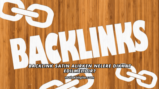 Backlink Satın Alırken Nelere Dikkat Edilmelidir?