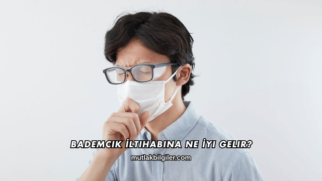 Bademcik İltihabına Ne İyi Gelir?