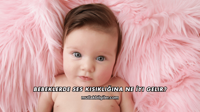 Bebeklerde Ses Kısıklığına Ne İyi Gelir?