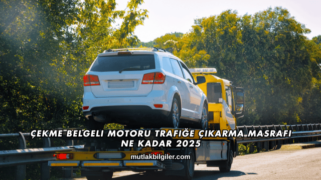 Çekme Belgeli Motoru Trafiğe Çıkarma Masrafı Ne Kadar 2025