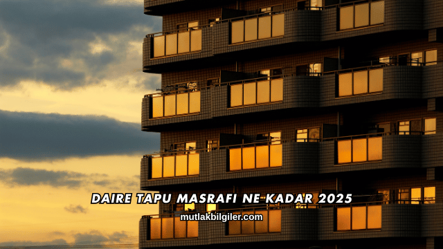 Daire Tapu Masrafı Ne Kadar 2025