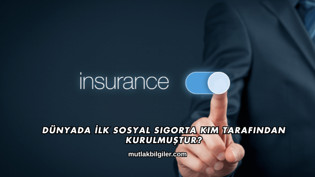 Dünyada İlk Sosyal Sigorta Kim Tarafından Kurulmuştur?