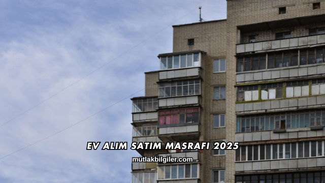 Ev Alım Satım Masrafı 2025