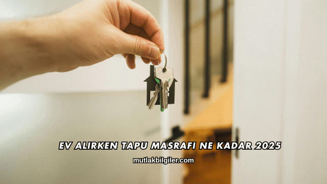 Ev Alırken Tapu Masrafı Ne Kadar 2025