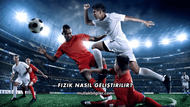 Fizik Nasıl Geliştirilir?