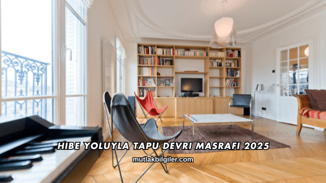 Hibe Yoluyla Tapu Devri Masrafı 2025