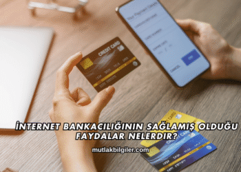İnternet Bankacılığının Sağlamış Olduğu Faydalar Nelerdir?