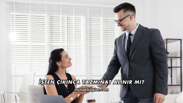 İşten Çıkınca Tazminat Alınır mı?