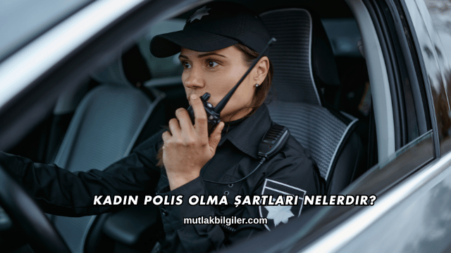 Kadın Polis Olma Şartları Nelerdir?