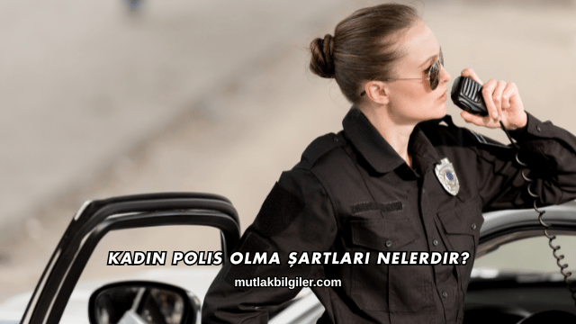 Kadın Polis Olma Şartları Nelerdir?