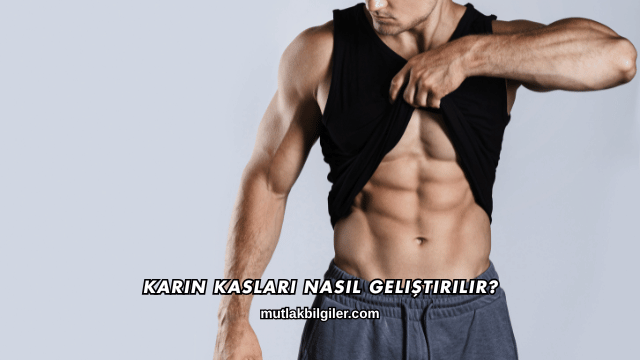 Karın Kasları Nasıl Geliştirilir?