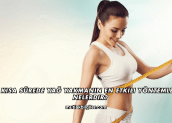 Kısa Sürede Yağ Yakmanın En Etkili Yöntemleri Nelerdir?