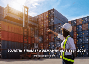 Lojistik Firması Kurmanın Maliyeti 2025