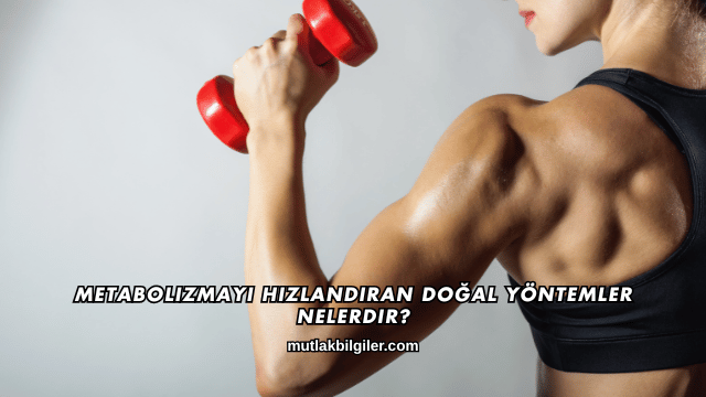 Metabolizmayı Hızlandıran Doğal Yöntemler Nelerdir?