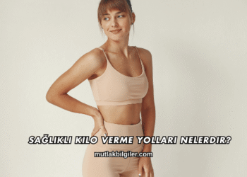 Sağlıklı Kilo Verme Yolları Nelerdir?