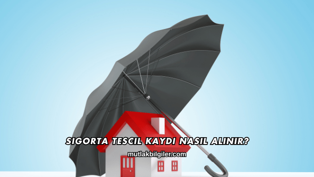 Sigorta Tescil Kaydı Nasıl Alınır?