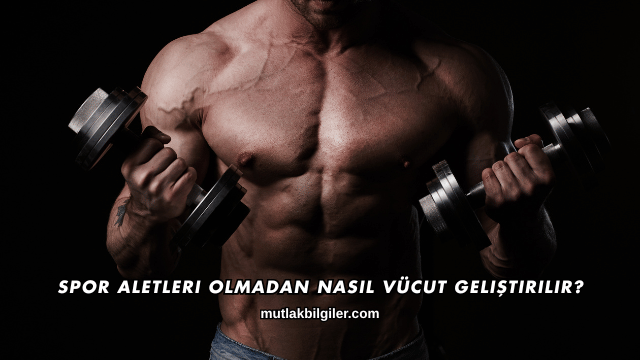 Spor Aletleri Olmadan Nasıl Vücut Geliştirilir?