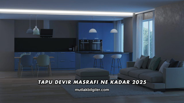 Tapu Devir Masrafı Ne Kadar 2025