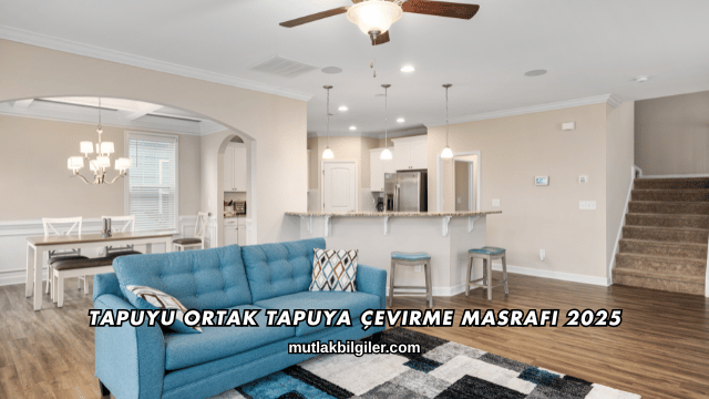 Tapuyu Ortak Tapuya Çevirme Masrafı 2025