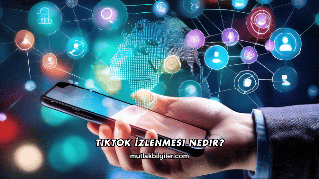 TikTok İzlenmesi Nedir?