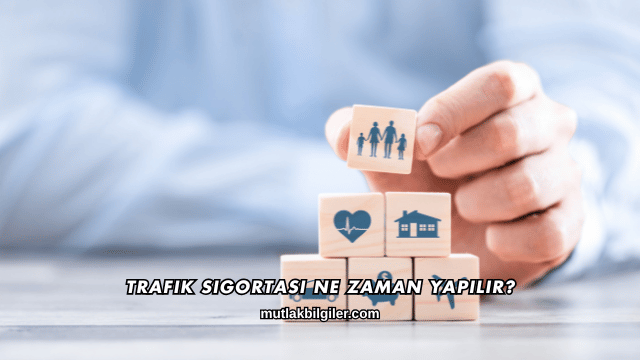Trafik Sigortası Ne Zaman Yapılır?